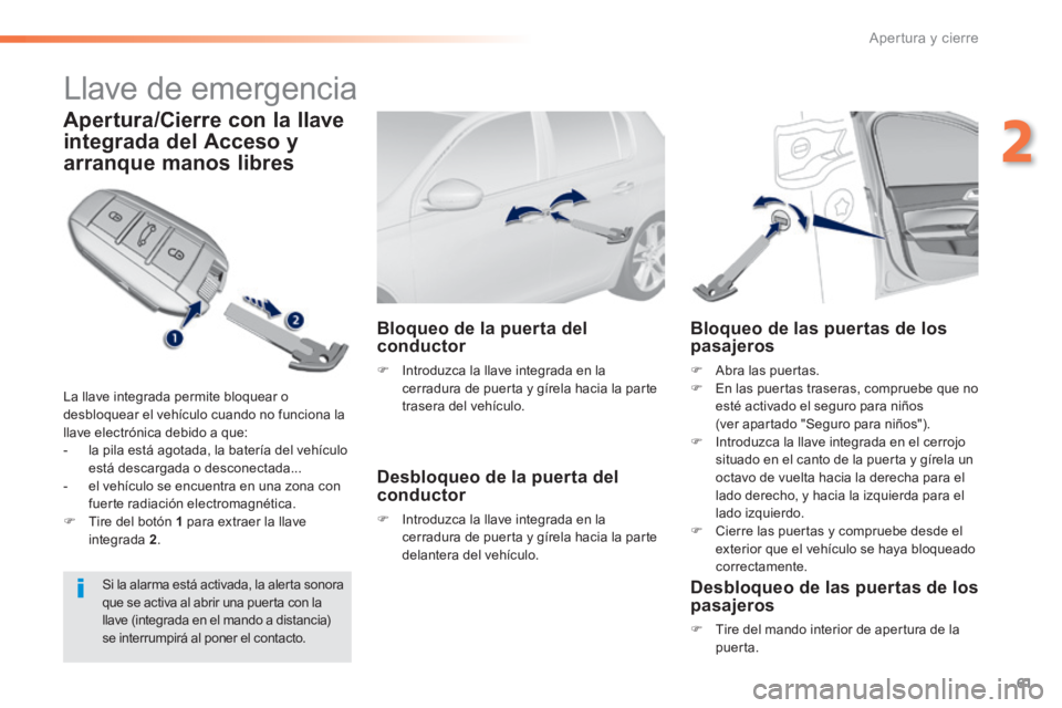Peugeot 308 2014 Manual del propietario (in Spanish) 61
2
Apertura y cierre
308_es_Chap02_ouvertures_ed02-2013
Llave de emergencia
Apertura/Cierre con la llave
integrada del Acceso y
arranque manos libres
La llave integrada permite bloquea Peugeot 308 2014 Manual del propietario (in Spanish) 61
2
Apertura y cierre
308_es_Chap02_ouvertures_ed02-2013
Llave de emergencia
Apertura/Cierre con la llave
integrada del Acceso y
arranque manos libres
La llave integrada permite bloquea