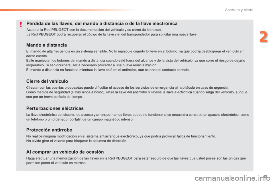 Peugeot 308 2014 Manual del propietario (in Spanish) 63
2
Apertura y cierre
308_es_Chap02_ouvertures_ed02-2013
Pérdida de las llaves, del mando a distancia o de la llave electrónica
Acuda a la Red PEUGEOT con la documentación del vehículo y su car Peugeot 308 2014 Manual del propietario (in Spanish) 63
2
Apertura y cierre
308_es_Chap02_ouvertures_ed02-2013
Pérdida de las llaves, del mando a distancia o de la llave electrónica
Acuda a la Red PEUGEOT con la documentación del vehículo y su car