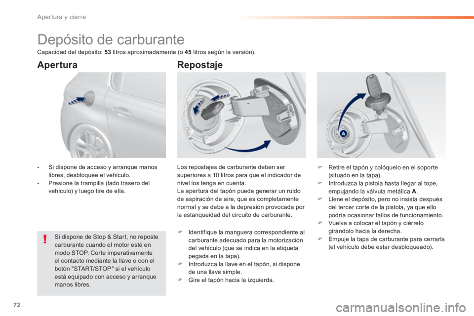 Peugeot 308 2014 Manual del propietario (in Spanish) 72
Apertura y cierre
308_es_Chap02_ouvertures_ed02-2013
Depósito de carburante
Los repostajes de carburante deben ser superiores a 10 litros para que el indicador de nivel l Peugeot 308 2014 Manual del propietario (in Spanish) 72
Apertura y cierre
308_es_Chap02_ouvertures_ed02-2013
Depósito de carburante
Los repostajes de carburante deben ser superiores a 10 litros para que el indicador de nivel l