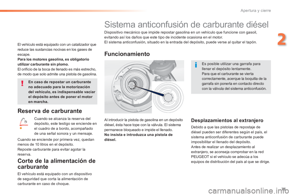 Peugeot 308 2014 Manual del propietario (in Spanish) 73
2
Apertura y cierre
308_es_Chap02_ouvertures_ed02-2013
Reserva de carburante
Cuando se alcanza la reserva del depósito, este testigo se enciende en el cuadro de a bordo, acompañado de una s Peugeot 308 2014 Manual del propietario (in Spanish) 73
2
Apertura y cierre
308_es_Chap02_ouvertures_ed02-2013
Reserva de carburante
Cuando se alcanza la reserva del depósito, este testigo se enciende en el cuadro de a bordo, acompañado de una s