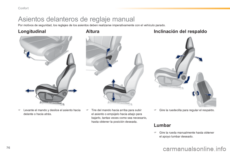 Peugeot 308 2014 Manual del propietario (in Spanish) 76
Confort
308_es_Chap03_confort_ed02-2013
Asientos delanteros de reglaje manual
Levante el mando y deslice el asiento hacia delante o hacia atrás. Tire del mando hacia arrib Peugeot 308 2014 Manual del propietario (in Spanish) 76
Confort
308_es_Chap03_confort_ed02-2013
Asientos delanteros de reglaje manual
Levante el mando y deslice el asiento hacia delante o hacia atrás. Tire del mando hacia arrib
