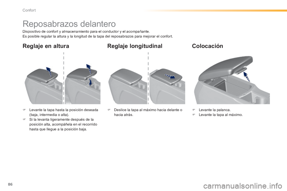 Peugeot 308 2014 Manual del propietario (in Spanish) 86
Confort
308_es_Chap03_confort_ed02-2013
Reposabrazos delantero
Dispositivo de confort y almacenamiento para el conductor y el acompañante. Es posible regular la altura y la longitud d Peugeot 308 2014 Manual del propietario (in Spanish) 86
Confort
308_es_Chap03_confort_ed02-2013
Reposabrazos delantero
Dispositivo de confort y almacenamiento para el conductor y el acompañante. Es posible regular la altura y la longitud d