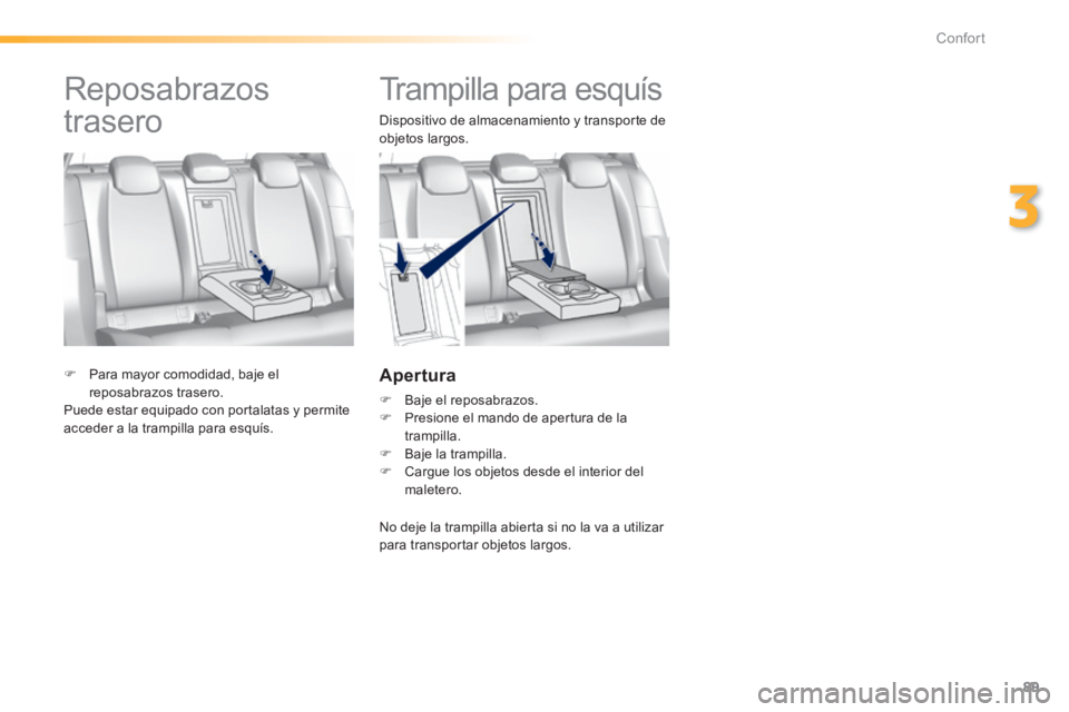 Peugeot 308 2014 Manual del propietario (in Spanish) 89
3
Confort
308_es_Chap03_confort_ed02-2013
Trampilla para esquís
Dispositivo de almacenamiento y transporte de objetos largos.
Apertura
Baje el reposabrazos. Presione el Peugeot 308 2014 Manual del propietario (in Spanish) 89
3
Confort
308_es_Chap03_confort_ed02-2013
Trampilla para esquís
Dispositivo de almacenamiento y transporte de objetos largos.
Apertura
Baje el reposabrazos. Presione el