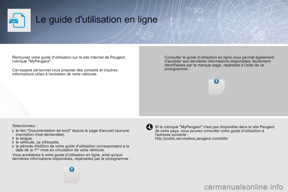 Peugeot 308 2014  Manuel du propriétaire (in French)    Cet espace personnel vous propose des conseils et d’autres informations utiles à l’entretien de votre véhicule.   
 Le guide dutilisation en ligne  
  Retrouvez votre guide dutilisation sur