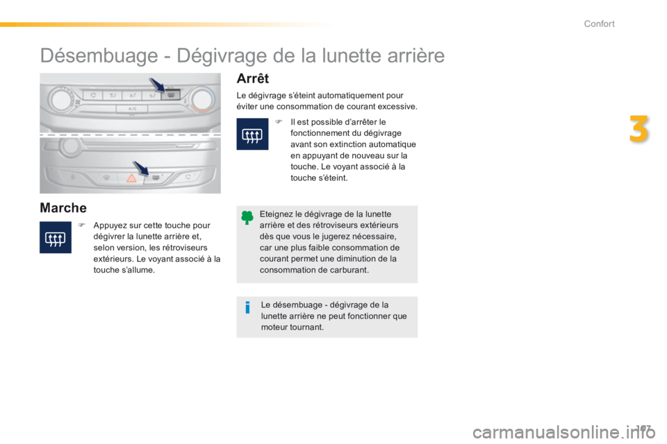 Peugeot 308 2014 Manuel du propriétaire (in French) 107
3
Confort
Désembuage - Dégivrage de la lunette arrière
Marche
Arrêt
Appuyez sur cette touche pour dégivrer la lunette arrière et, selon version, les rétroviseurs e Peugeot 308 2014 Manuel du propriétaire (in French) 107
3
Confort
Désembuage - Dégivrage de la lunette arrière
Marche
Arrêt
Appuyez sur cette touche pour dégivrer la lunette arrière et, selon version, les rétroviseurs e