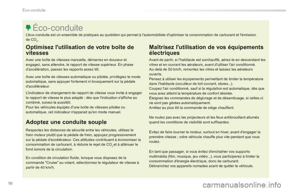 Peugeot 308 2014  Manuel du propriétaire (in French) 10
Éco-conduite
  Optimisez lutilisation de votre boîte de 
vitesses 
  Avec une boîte de vitesses manuelle, démarrez en douceur et engagez, sans attendre, le rapport de vitesse supérieur. En ph