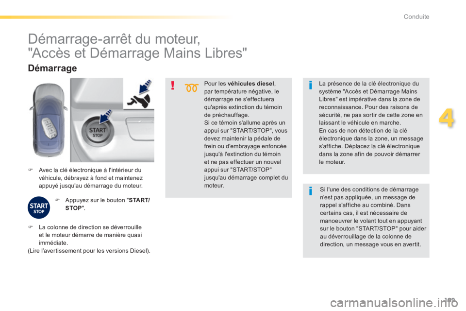 Peugeot 308 2014 Manuel du propriétaire (in French) 109
4
Conduite
Pour les véhicules diesel , par température négative, le démarrage ne seffectuera quaprès extinction du témoin
de préchauffage. Si ce témoin sallume après un appui su Peugeot 308 2014 Manuel du propriétaire (in French) 109
4
Conduite
Pour les véhicules diesel , par température négative, le démarrage ne seffectuera quaprès extinction du témoin
de préchauffage. Si ce témoin sallume après un appui su
