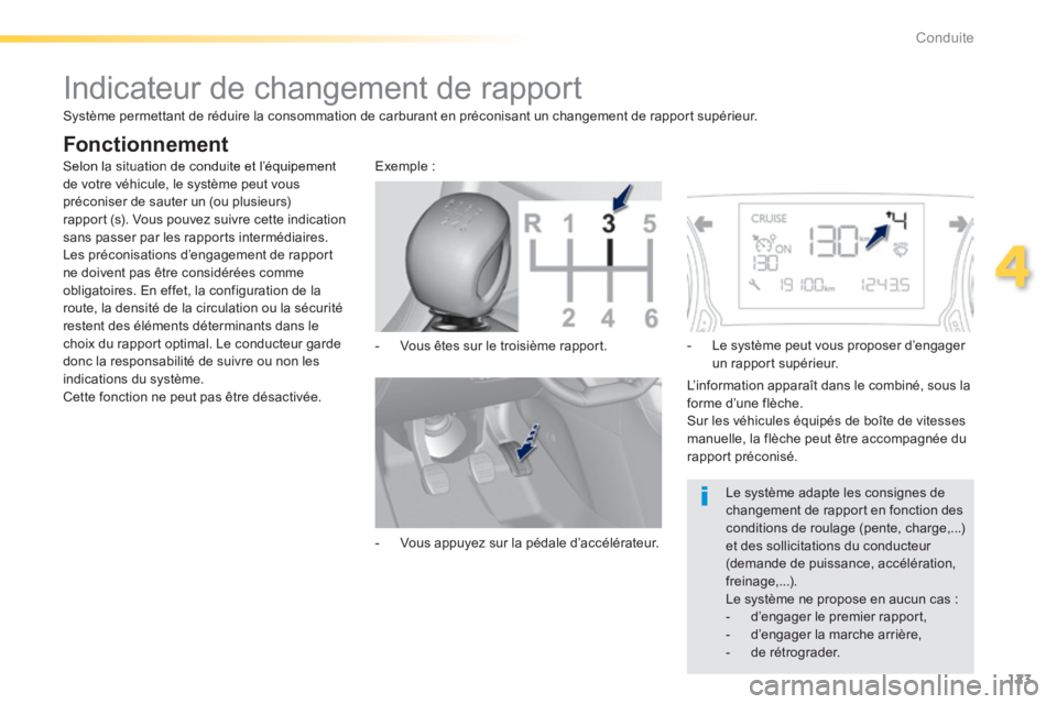 Peugeot 308 2014  Manuel du propriétaire (in French) 123
4
Conduite
         Indicateur de changement de rapport 
 Selon la situation de conduite et l’équipement de votre véhicule, le système peut vous préconiser de sauter un (ou plusieurs) rappor