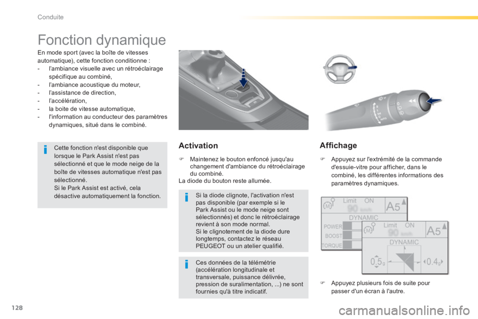 Peugeot 308 2014  Manuel du propriétaire (in French) 128
Conduite
      
Fonction  dynamique  
  En mode sport (avec la boîte de vitesses automatique), cette fonction conditionne :    -   l’ambiance  visuelle  avec  un  rétroéclairage spécifique a