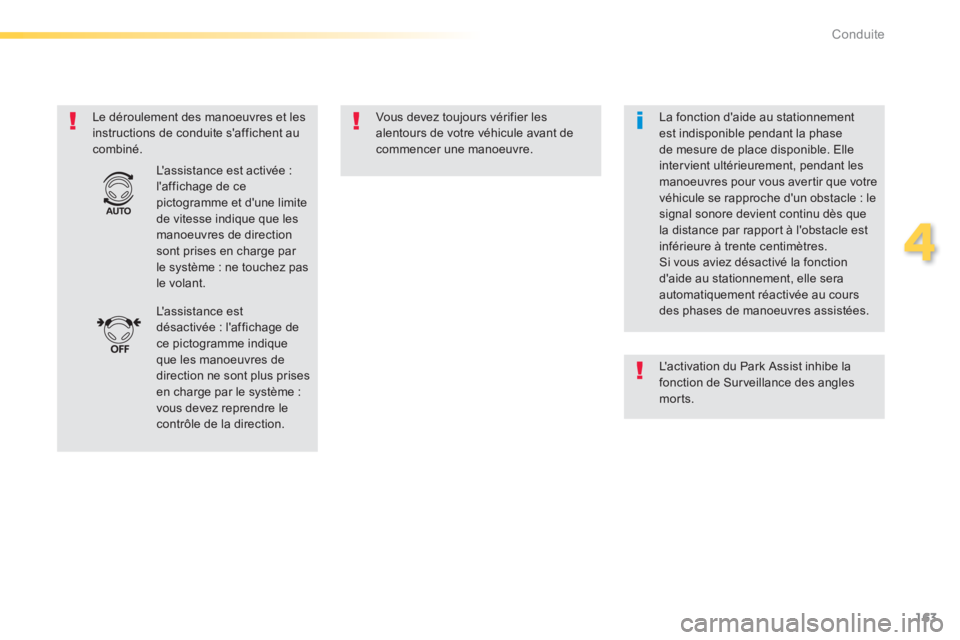 Peugeot 308 2014  Manuel du propriétaire (in French) 163
4
Conduite
  Le déroulement des manoeuvres et les instructions de conduite saffichent au combiné. 
  Vous devez toujours vérifier les alentours de votre véhicule avant de commencer une manoeu