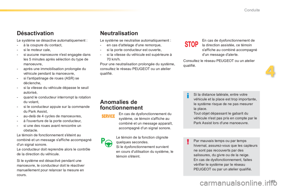 Peugeot 308 2014  Manuel du propriétaire (in French) 169
4
Conduite
 Le système se désactive automatiquement :    -   à  la  coupure  du  contact,   -   si  le  moteur  cale,   -   si aucune manoeuvre nest engagée dans les 5 minutes après sélecti