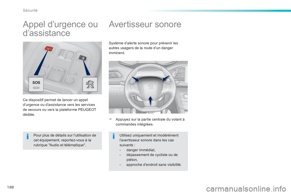 Peugeot 308 2014  Manuel du propriétaire (in French) 188
Sécurité
      
Avertisseur sonore 
   Appuyez sur la partie centrale du volant à commandes  intégrées.  
 Système d’alerte sonore pour prévenir les autres usagers de la route d’un d