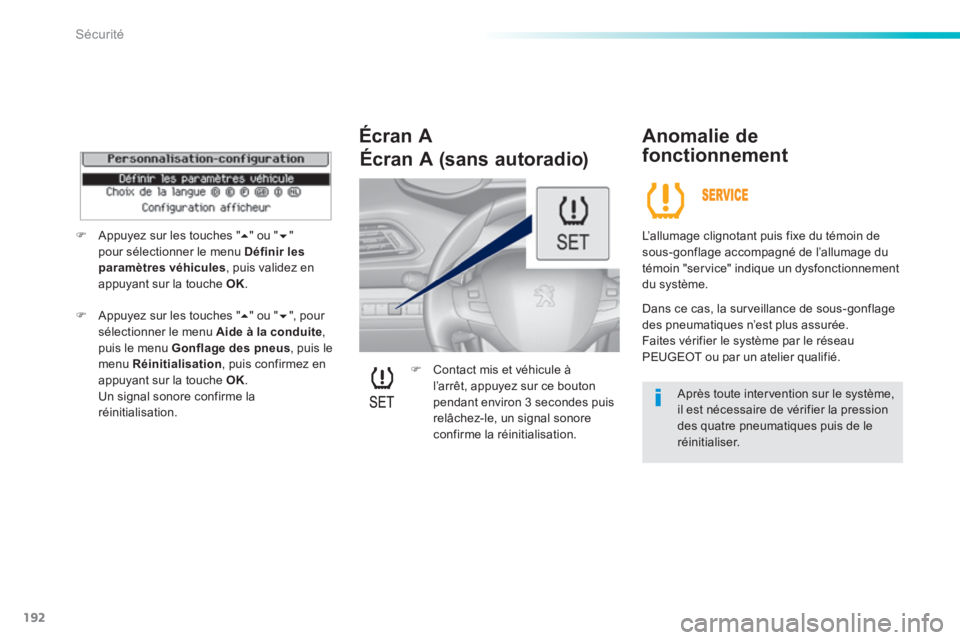 Peugeot 308 2014  Manuel du propriétaire (in French) 192
Sécurité
   Contact mis et véhicule à l’arrêt, appuyez sur ce bouton pendant environ 3 secondes puis relâchez-le, un signal sonore confirme  la  réinitialisation.    
  Écran  A    An