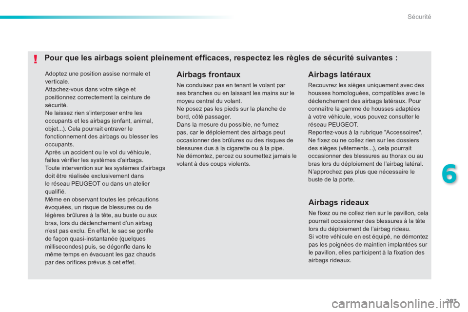Peugeot 308 2014 Manuel du propriétaire (in French) 203
6
Sécurité
Adoptez une position assise normale et verticale. Attachez-vous dans votre siège et positionnez correctement la ceinture de sécurité.
Ne laissez rien s’interposer entre les o Peugeot 308 2014 Manuel du propriétaire (in French) 203
6
Sécurité
Adoptez une position assise normale et verticale. Attachez-vous dans votre siège et positionnez correctement la ceinture de sécurité.
Ne laissez rien s’interposer entre les o