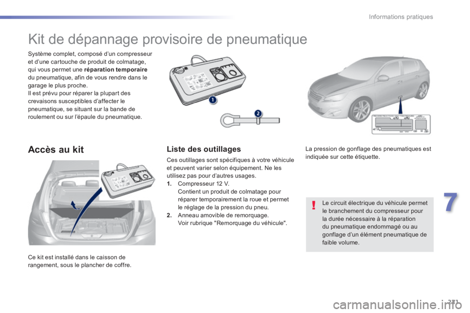 Peugeot 308 2014 Manuel du propriétaire (in French) 221
7
Informations pratiques
Ce kit est installé dans le caisson de rangement, sous le plancher de coffre.
Système complet, composé d’un compresseur et d’une cartouche de produit de colmat Peugeot 308 2014 Manuel du propriétaire (in French) 221
7
Informations pratiques
Ce kit est installé dans le caisson de rangement, sous le plancher de coffre.
Système complet, composé d’un compresseur et d’une cartouche de produit de colmat