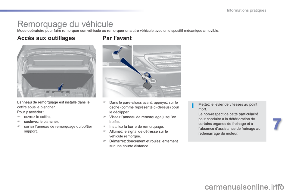 Peugeot 308 2014 Manuel du propriétaire (in French) 257
7
Informations pratiques
Remorquage du véhicule Mode opératoire pour faire remorquer son véhicule ou remorquer un autre véhicule avec un dispositif mécanique amovible.
Accès aux out Peugeot 308 2014 Manuel du propriétaire (in French) 257
7
Informations pratiques
Remorquage du véhicule Mode opératoire pour faire remorquer son véhicule ou remorquer un autre véhicule avec un dispositif mécanique amovible.
Accès aux out