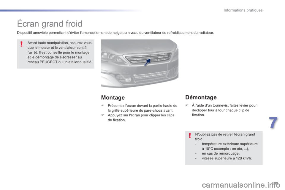 Peugeot 308 2014 Manuel du propriétaire (in French) 259
7
Informations pratiques
Écran grand froid
Avant toute manipulation, assurez-vous que le moteur et le ventilateur sont à larrêt. Il est conseillé pour le montage et le démontage Peugeot 308 2014 Manuel du propriétaire (in French) 259
7
Informations pratiques
Écran grand froid
Avant toute manipulation, assurez-vous que le moteur et le ventilateur sont à larrêt. Il est conseillé pour le montage et le démontage