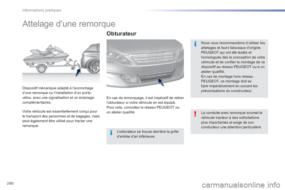 Peugeot 308 2014 Manuel du propriétaire (in French) 260
Informations pratiques
Attelage d’une remorque
Nous vous recommandons d’utiliser les attelages et leurs faisceaux d’origine PEUGEOT qui ont été testés et homologués dès la Peugeot 308 2014 Manuel du propriétaire (in French) 260
Informations pratiques
Attelage d’une remorque
Nous vous recommandons d’utiliser les attelages et leurs faisceaux d’origine PEUGEOT qui ont été testés et homologués dès la