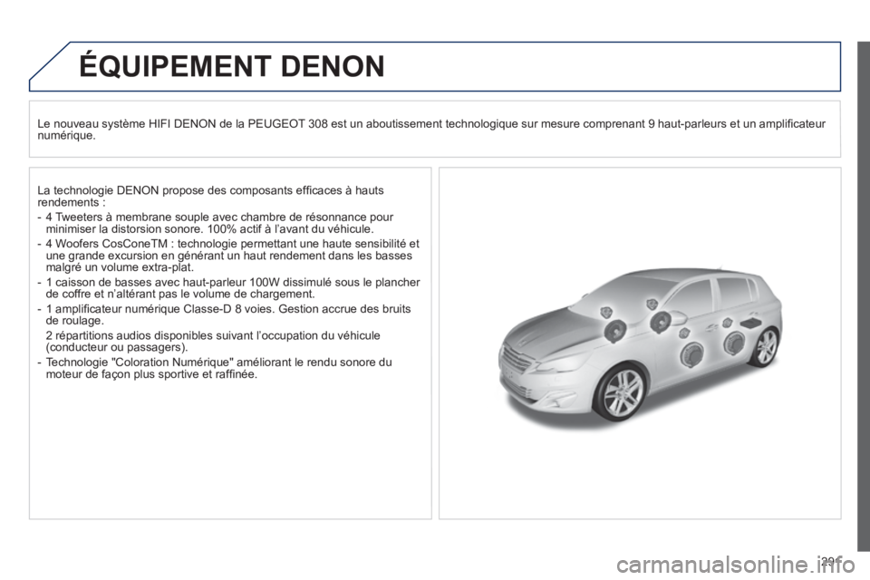 Peugeot 308 2014 Manuel du propriétaire (in French) 291
ÉQUIPEMENT DENON
Le nouveau système HIFI DENON de la PEUGEOT 308 est un aboutissement technologique sur mesure comprenant 9 haut-parleurs et un amplifi cateur numérique.
La technologi Peugeot 308 2014 Manuel du propriétaire (in French) 291
ÉQUIPEMENT DENON
Le nouveau système HIFI DENON de la PEUGEOT 308 est un aboutissement technologique sur mesure comprenant 9 haut-parleurs et un amplifi cateur numérique.
La technologi
