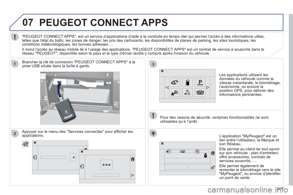 Peugeot 308 2014  Manuel du propriétaire (in French) 07     PEUGEOT  CONNECT  APPS 
  Les applications utilisent les données du véhicule comme la vitesse instantanée, le kilométrage, l’autonomie, ou encore la position GPS, pour délivrer des infor
