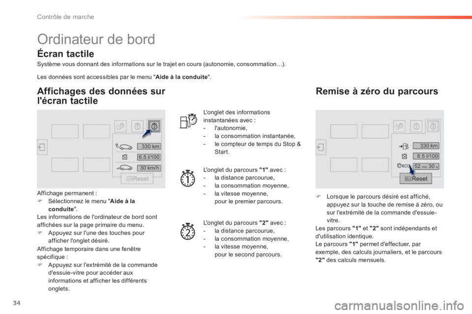 Peugeot 308 2014  Manuel du propriétaire (in French) 34
Contrôle de marche
 Ordinateur de bord 
  Système vous donnant des informations sur le trajet en cours (autonomie, consommation…).  
  Affichages des données sur 
lécran tactile 
  Affichage