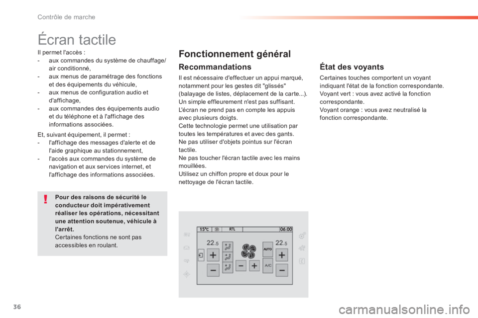 Peugeot 308 2014  Manuel du propriétaire (in French) 36
Contrôle de marche
      
Écran  tactile  
  Il permet laccès :    -   aux commandes du système de chauffage/air conditionné,   -   aux menus de paramétrage des fonctions et des équipements