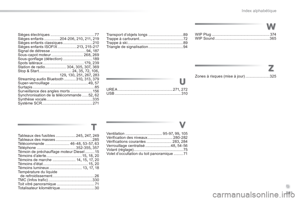 Peugeot 308 2014  Manuel du propriétaire (in French) 391
.
Index alphabétique
Sièges électriques ..........................................77Sièges enfants ...............204-206, 210, 2 11, 219Sièges enfants classiques ............................