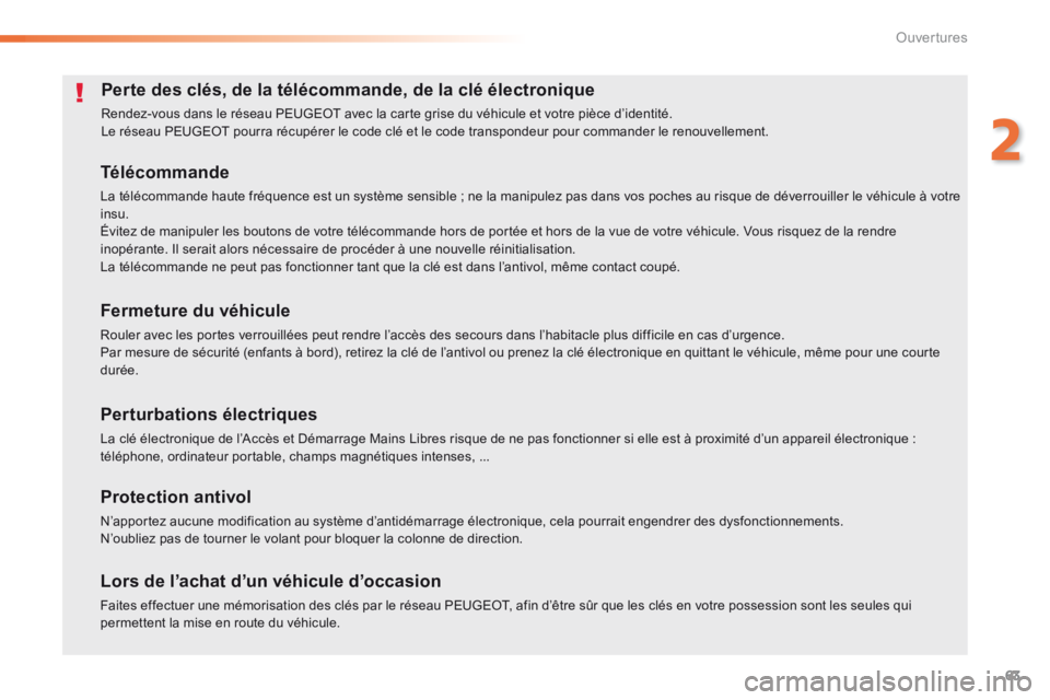 Peugeot 308 2014  Manuel du propriétaire (in French) 63
2
Ouvertures
Perte des clés, de la télécommande, de la clé électronique 
 Rendez-vous dans le réseau PEUGEOT avec la carte grise du véhicule et votre pièce d’identité.  Le réseau PEUGEO