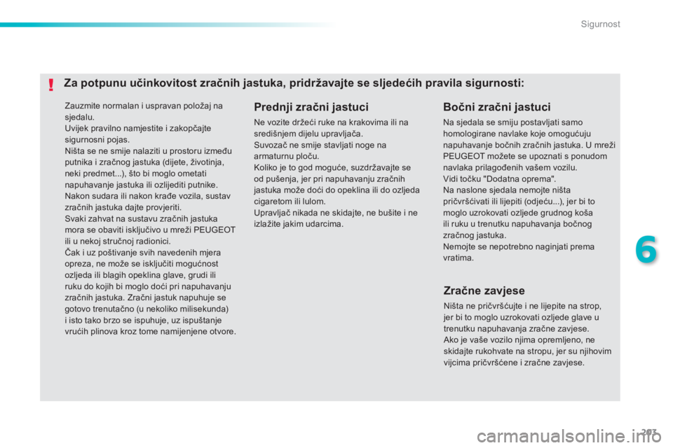 Peugeot 308 2014 Vodič za korisnike (in Croatian) 203
6
Sigurnost
308_hr_Chap06_securite_ed02-2013
Zauzmite normalan i uspravan položaj na sjedalu. Uvijek pravilno namjestite i zakopčajte sigurnosni pojas. Ništa se ne smije nalaziti u prostoru Peugeot 308 2014 Vodič za korisnike (in Croatian) 203
6
Sigurnost
308_hr_Chap06_securite_ed02-2013
Zauzmite normalan i uspravan položaj na sjedalu. Uvijek pravilno namjestite i zakopčajte sigurnosni pojas. Ništa se ne smije nalaziti u prostoru