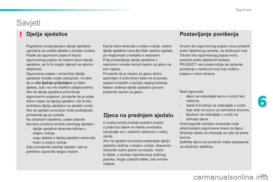 Peugeot 308 2014 Vodič za korisnike (in Croatian) 219
6
Sigurnost
308_hr_Chap06_securite_ed02-2013
Dječje sjedalice Postavljanje povišenja
Savjeti
U svakoj zemlji postoje posebni propisi o prijevozu djece na mjestu suvozača. Up Peugeot 308 2014 Vodič za korisnike (in Croatian) 219
6
Sigurnost
308_hr_Chap06_securite_ed02-2013
Dječje sjedalice Postavljanje povišenja
Savjeti
U svakoj zemlji postoje posebni propisi o prijevozu djece na mjestu suvozača. Up