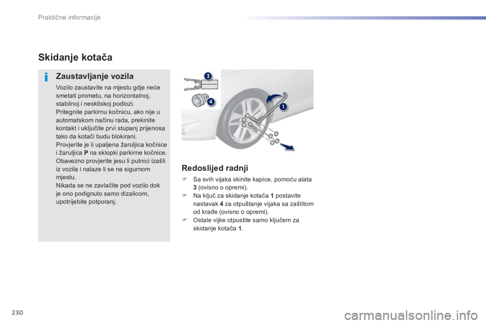 Peugeot 308 2014 Vodič za korisnike (in Croatian) 230
Praktične informacije
308_hr_Chap07_info pratiques_ed02-2013
Skidanje kotača
Zaustavljanje vozila
Vozilo zaustavite na mjestu gdje neće smetati prometu, na horizontalnoj, stabilnoj i neskl Peugeot 308 2014 Vodič za korisnike (in Croatian) 230
Praktične informacije
308_hr_Chap07_info pratiques_ed02-2013
Skidanje kotača
Zaustavljanje vozila
Vozilo zaustavite na mjestu gdje neće smetati prometu, na horizontalnoj, stabilnoj i neskl