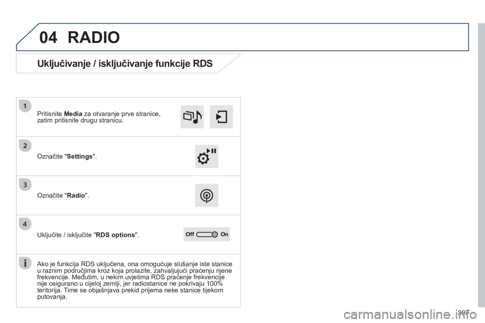 Peugeot 308 2014  Vodič za korisnike (in Croatian) 04
307
308_hr_Chap10c_SMEGplus_ed02-2013
 RADIO 
             Uključivanje / isključivanje funkcije RDS 
  Označite " Settings " .   
  Pritisnite  Media  za otvaranje prve stranice, zatim 