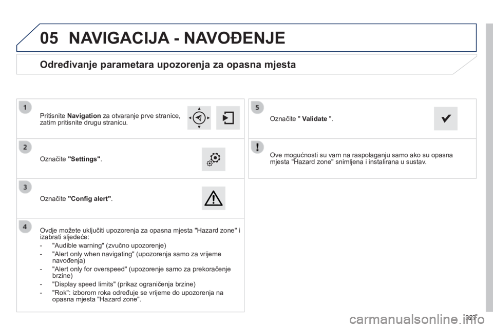 Peugeot 308 2014 Vodič za korisnike (in Croatian)
05
327327327
308_hr_Chap10c_SMEGplus_ed02-2013
Ove mogućnosti su vam na raspolaganju samo ako su opasna mjesta "Hazard zone" snimljena i instalirana u sustav. Označite "Settings" . Peugeot 308 2014 Vodič za korisnike (in Croatian)
05
327327327
308_hr_Chap10c_SMEGplus_ed02-2013
Ove mogućnosti su vam na raspolaganju samo ako su opasna mjesta "Hazard zone" snimljena i instalirana u sustav. Označite "Settings" .