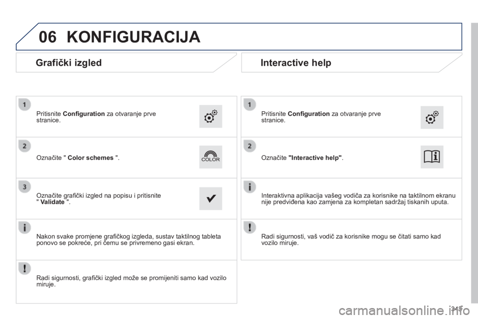 Peugeot 308 2014  Vodič za korisnike (in Croatian) 06
308_hr_Chap10c_SMEGplus_ed02-2013
343
 KONFIGURACIJA 
  Označite  "Interactive help" .     Označite "  Color schemes  ".  
  Pritisnite  Conﬁ guration  za otvaranje prve stranic