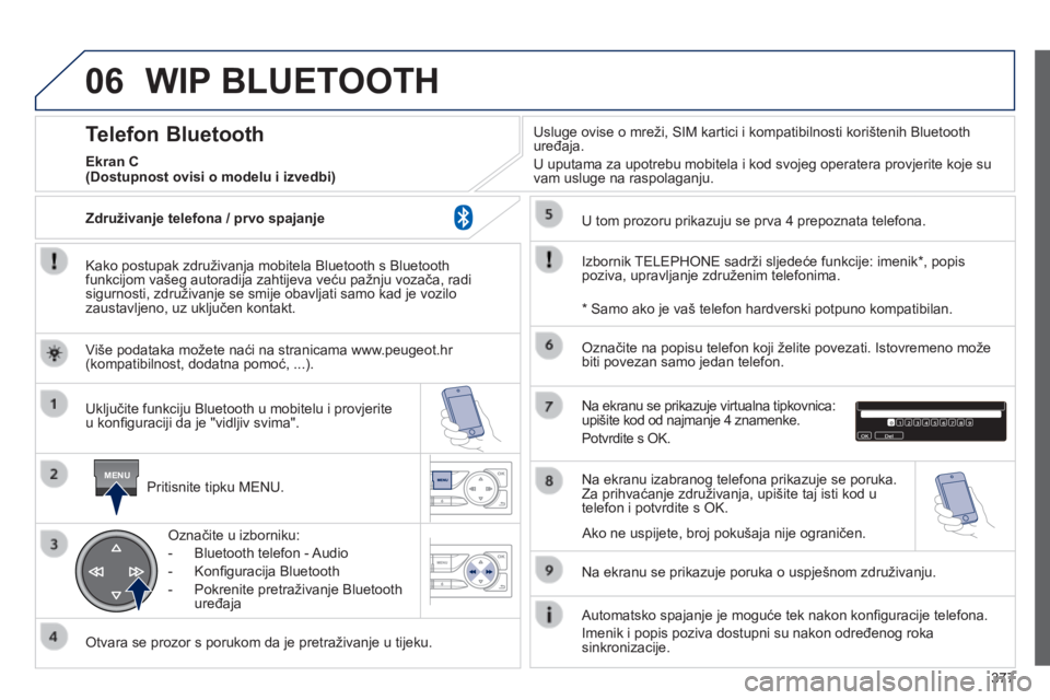 Peugeot 308 2014  Vodič za korisnike (in Croatian) 06
MENU
377
308_hr_Chap10d_RD45_ed02_2013
 WIP  BLUETOOTH 
  Kako postupak združivanja mobitela Bluetooth s Bluetooth funkcijom vašeg autoradija zahtijeva veću pažnju vozača, radi sigurnosti, zdr