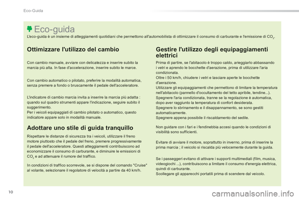 Peugeot 308 2014 Manuale del proprietario (in Italian) 10
Eco- Guida
308_it_Chap00c_eco conduite_ed02-2013
Ottimizzare lutilizzo del cambio
Con cambio manuale, avviare con delicatezza e inserire subito la marcia più alta. In fase daccelerazione, i Peugeot 308 2014 Manuale del proprietario (in Italian) 10
Eco- Guida
308_it_Chap00c_eco conduite_ed02-2013
Ottimizzare lutilizzo del cambio
Con cambio manuale, avviare con delicatezza e inserire subito la marcia più alta. In fase daccelerazione, i
