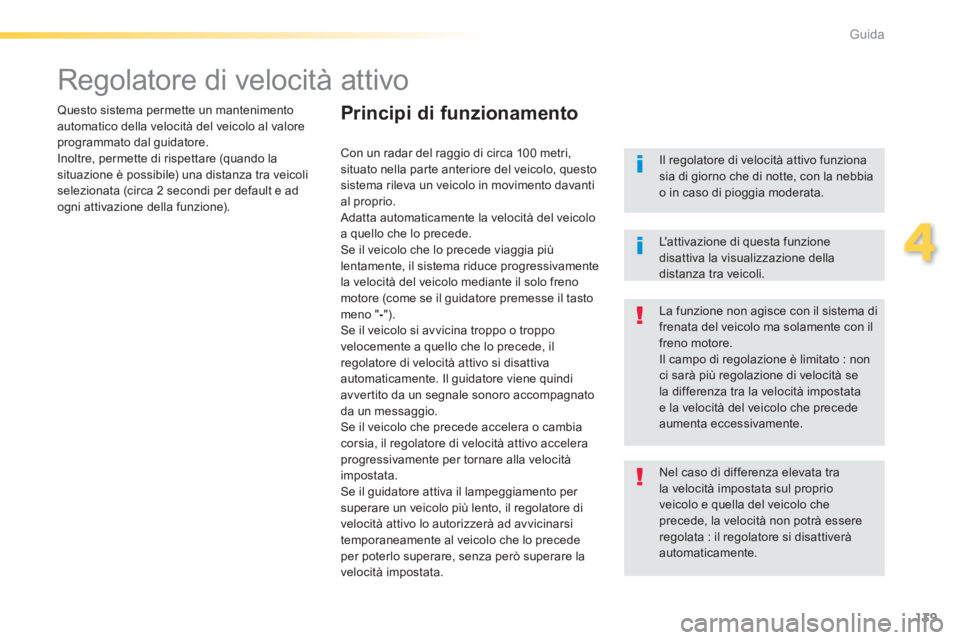 Peugeot 308 2014 Manuale del proprietario (in Italian) 139
4
Guida
308_it_Chap04_conduite_ed02-2013
Regolatore di velocità attivo
Questo sistema permette un mantenimento automatico della velocità del veicolo al valore programmato dal guidator Peugeot 308 2014 Manuale del proprietario (in Italian) 139
4
Guida
308_it_Chap04_conduite_ed02-2013
Regolatore di velocità attivo
Questo sistema permette un mantenimento automatico della velocità del veicolo al valore programmato dal guidator