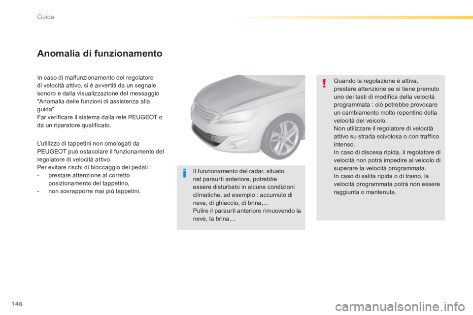 Peugeot 308 2014 Manuale del proprietario (in Italian) 146
Guida
308_it_Chap04_conduite_ed02-2013
In caso di malfunzionamento del regolatore di velocità attivo, si è avvertiti da un segnale sonoro e dalla visualizzazione del messaggio "Anomalia delle Peugeot 308 2014 Manuale del proprietario (in Italian) 146
Guida
308_it_Chap04_conduite_ed02-2013
In caso di malfunzionamento del regolatore di velocità attivo, si è avvertiti da un segnale sonoro e dalla visualizzazione del messaggio "Anomalia delle