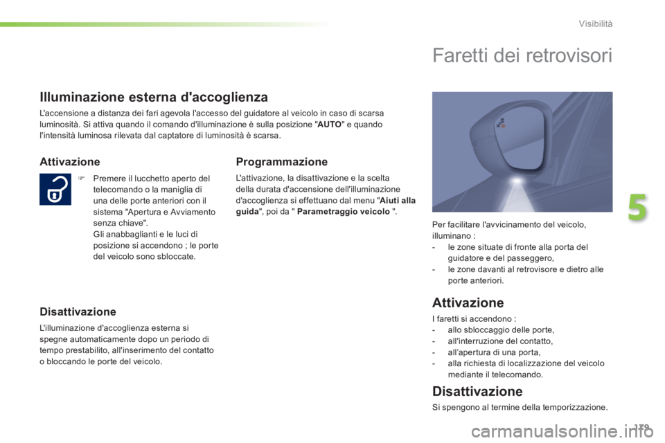 Peugeot 308 2014 Manuale del proprietario (in Italian) 179
5
Visibilità
308_it_Chap05_visibilite_ed02-2013
Per facilitare lavvicinamento del veicolo, illuminano : - le zone situate di fronte alla porta del guidatore e del passeggero, - le zon Peugeot 308 2014 Manuale del proprietario (in Italian) 179
5
Visibilità
308_it_Chap05_visibilite_ed02-2013
Per facilitare lavvicinamento del veicolo, illuminano : - le zone situate di fronte alla porta del guidatore e del passeggero, - le zon