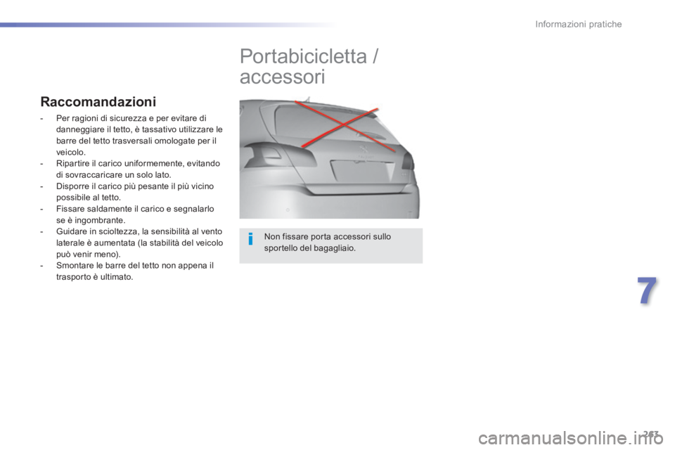 Peugeot 308 2014 Manuale del proprietario (in Italian) 263
7
Informazioni pratiche
308_it_Chap07_info pratiques_ed02-2013
Non fissare porta accessori sullo sportello del bagagliaio.
Portabicicletta /
accessori
Raccomandazioni
- Per ra Peugeot 308 2014 Manuale del proprietario (in Italian) 263
7
Informazioni pratiche
308_it_Chap07_info pratiques_ed02-2013
Non fissare porta accessori sullo sportello del bagagliaio.
Portabicicletta /
accessori
Raccomandazioni
- Per ra