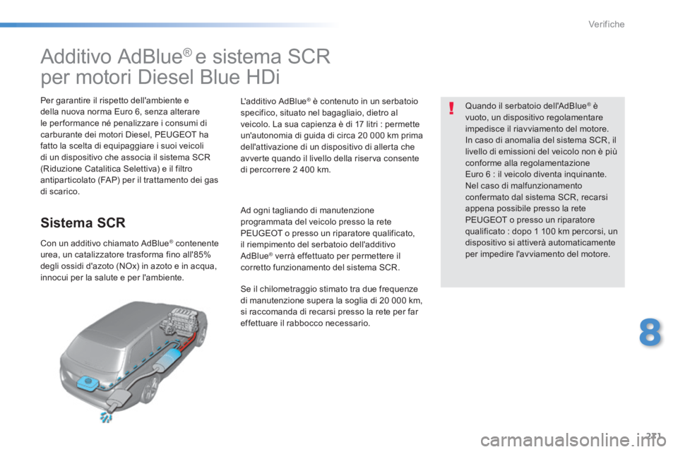 Peugeot 308 2014 Manuale del proprietario (in Italian) 271
8
Verifiche
308_it_Chap08_verifications_ed02-2013
Additivo AdBlue ® e sistema SCR
per motori Diesel Blue HDi
Per garantire il rispetto dellambiente e della nuova norm Peugeot 308 2014 Manuale del proprietario (in Italian) 271
8
Verifiche
308_it_Chap08_verifications_ed02-2013
Additivo AdBlue ® e sistema SCR
per motori Diesel Blue HDi
Per garantire il rispetto dellambiente e della nuova norm