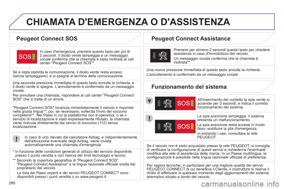 Peugeot 308 2014 Manuale del proprietario (in Italian) 290
308_it_Chap10a_BTA_ed02-2013
CHIAMATA DEMERGENZA O DASSISTENZA
In caso demergenza, premere questo tasto per più di 2 secondi. Il diodo verde lampeggia e un messaggio vocale conferma che la Peugeot 308 2014 Manuale del proprietario (in Italian) 290
308_it_Chap10a_BTA_ed02-2013
CHIAMATA DEMERGENZA O DASSISTENZA
In caso demergenza, premere questo tasto per più di 2 secondi. Il diodo verde lampeggia e un messaggio vocale conferma che la