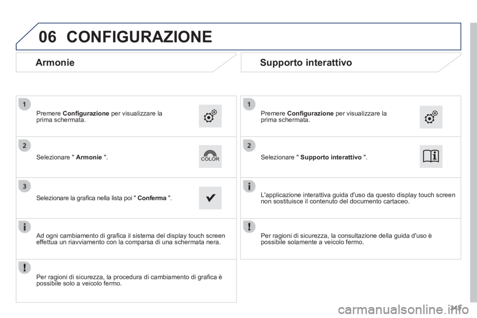 Peugeot 308 2014  Manuale del proprietario (in Italian) 06
308_it_Chap10c_SMEGplus_ed02-2013
343
 CONFIGURAZIONE 
  Selezionare  "   Supporto interattivo   ".    Selezionare  "   Armonie   ".  
  Premere   Conﬁ gurazione  per visualizzare la prima  scher