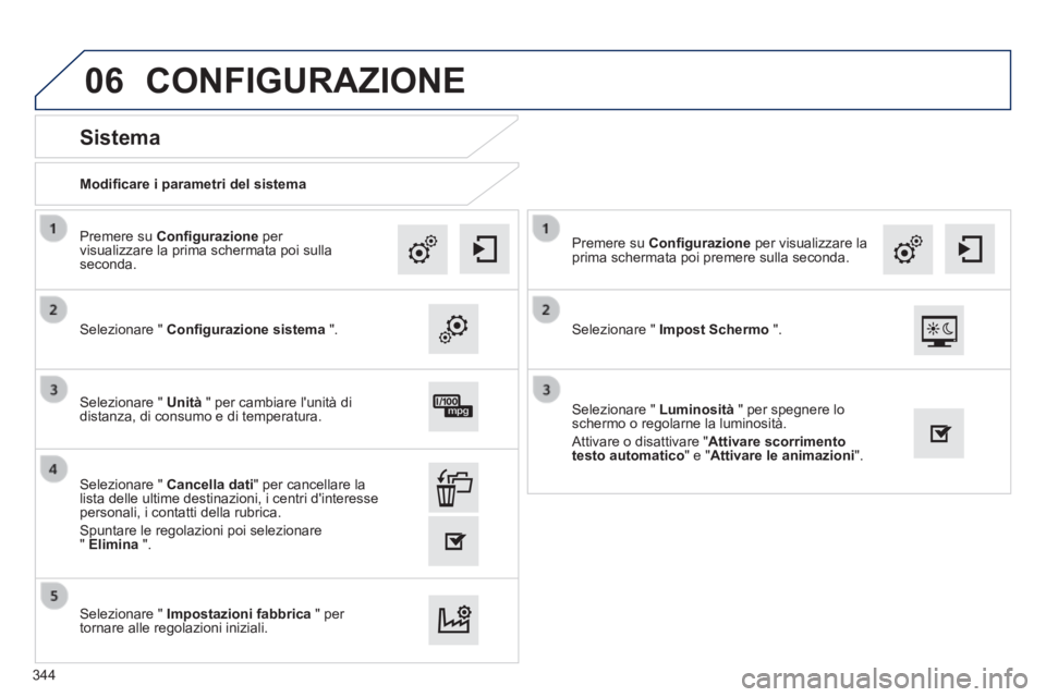 Peugeot 308 2014  Manuale del proprietario (in Italian) 06
308_it_Chap10c_SMEGplus_ed02-2013
  Modiﬁ care i parametri del sistema  
       
Sistema 
  Selezionare  "   Conﬁ gurazione sistema   ".  
  Premere  su   Conﬁ gurazione   per visualizzare la