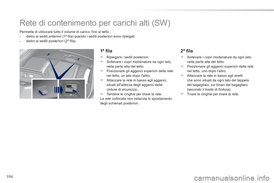 Peugeot 308 2014  Manuale del proprietario (in Italian) 396
308_it_Chap11_index alpha_ed02-2013
      Rete  di  contenimento  per  carichi  alti  (SW)   
   Permette di utilizzare tutto il volume di carico, fino al tetto :    -   dietro ai sedili anteriori