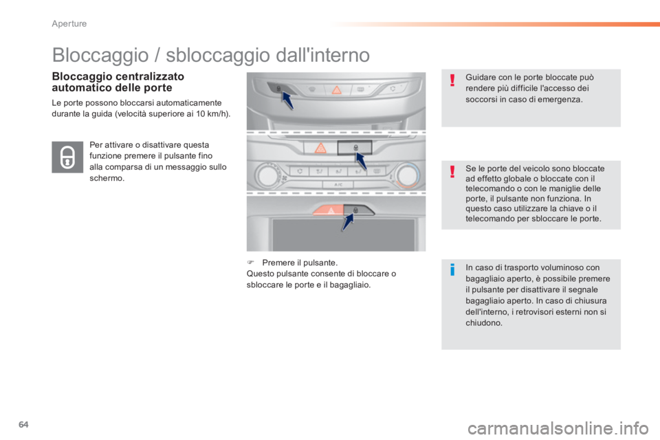 Peugeot 308 2014 Manuale del proprietario (in Italian) 64
Aperture
308_it_Chap02_ouvertures_ed02-2013
Bloccaggio / sbloccaggio dallinterno
Bloccaggio centralizzato automatico delle porte
Le porte possono bloccarsi automaticamente durante la guida Peugeot 308 2014 Manuale del proprietario (in Italian) 64
Aperture
308_it_Chap02_ouvertures_ed02-2013
Bloccaggio / sbloccaggio dallinterno
Bloccaggio centralizzato automatico delle porte
Le porte possono bloccarsi automaticamente durante la guida