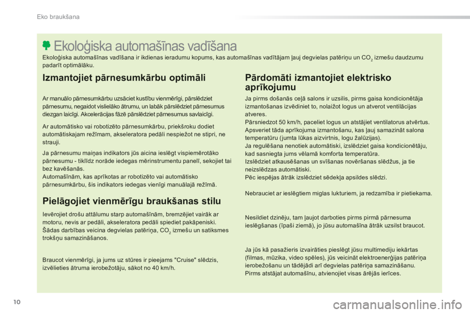 Peugeot 308 2014 Īpašnieka rokasgrāmata (in Latvian) 10
Eko braukšana
308_LV_CHAP00C_ECO CONDUITE_ED02-2013
Izmantojiet pārnesumkārbu optimāli
Ar manuālo pārnesumkārbu uzsāciet kustību vienmērīgi, pārslēdziet pārnesumu, negaidot visli Peugeot 308 2014 Īpašnieka rokasgrāmata (in Latvian) 10
Eko braukšana
308_LV_CHAP00C_ECO CONDUITE_ED02-2013
Izmantojiet pārnesumkārbu optimāli
Ar manuālo pārnesumkārbu uzsāciet kustību vienmērīgi, pārslēdziet pārnesumu, negaidot visli
