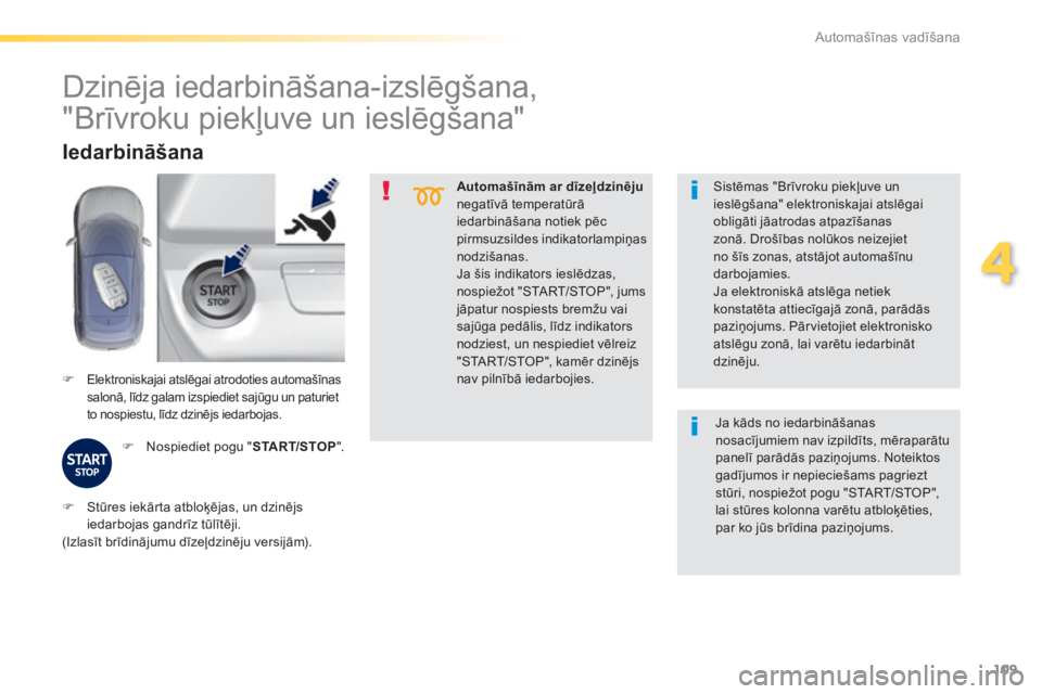 Peugeot 308 2014 Īpašnieka rokasgrāmata (in Latvian) 109
4
Automašīnas vadīšana
308_LV_CHAP04_CONDUITE_ED02-2013
Automašīnām ar dīzeļdzinējunegatīvā temperatūrā iedarbināšana notiek pēc pirmsuzsildes indikatorlampiņas
nodzišanas. Ja Peugeot 308 2014 Īpašnieka rokasgrāmata (in Latvian) 109
4
Automašīnas vadīšana
308_LV_CHAP04_CONDUITE_ED02-2013
Automašīnām ar dīzeļdzinējunegatīvā temperatūrā iedarbināšana notiek pēc pirmsuzsildes indikatorlampiņas
nodzišanas. Ja