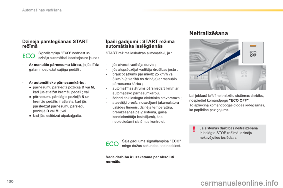 Peugeot 308 2014  Īpašnieka rokasgrāmata (in Latvian) 130
Automašīnas vadīšana
308_LV_CHAP04_CONDUITE_ED02-2013
  Dzinēja pārslēgšanās START režīmā 
 Signāllampiņa  "ECO"  nodziest un dzinējs automātiski iedarbojas no jauna : 
   