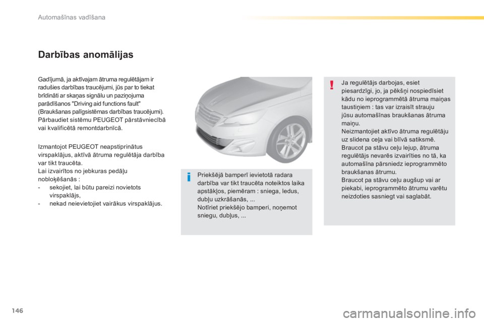 Peugeot 308 2014 Īpašnieka rokasgrāmata (in Latvian) 146
Automašīnas vadīšana
308_LV_CHAP04_CONDUITE_ED02-2013
Gadījumā, ja aktīvajam ātruma regulētājam ir radušies darbības traucējumi, jūs par to tiekat brīdināti ar skaņas signālu u Peugeot 308 2014 Īpašnieka rokasgrāmata (in Latvian) 146
Automašīnas vadīšana
308_LV_CHAP04_CONDUITE_ED02-2013
Gadījumā, ja aktīvajam ātruma regulētājam ir radušies darbības traucējumi, jūs par to tiekat brīdināti ar skaņas signālu u